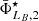 $ \bar{\Phi}_{L_B,1}^{\star} $