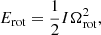 $$ \begin{aligned} E_{\rm rot} = \frac{1}{2} I \Omega _{\rm rot}^2, \end{aligned} $$