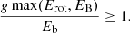 $$ \begin{aligned} \frac{g \max (E_{\rm rot}, E_{\rm B})}{E_{\rm b}} \ge 1. \end{aligned} $$