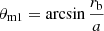 $ \theta_{\mathrm{m1}} = \arcsin \frac{r_{\mathrm{b}}}{a} $