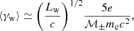 $$ \begin{aligned} \left < \gamma _{\rm w}\right> \simeq {\left(\frac{L_{\rm w}}{c}\right)}^{1/2} \frac{5e}{\mathcal{M} _{\pm } m_{\rm e} c^2}, \end{aligned} $$