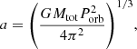 $$ \begin{aligned} a = {\left( \frac{G M_{\rm tot} P_{\rm orb}^2}{4 \pi ^2} \right)}^{1/3}, \end{aligned} $$