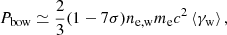 $$ \begin{aligned} P_{\rm bow} \simeq \frac{2}{3} (1 - 7 \sigma ) n_{\rm e,w} m_{\rm e} c^2 \left < \gamma _{\rm w}\right>, \end{aligned} $$