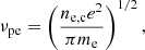 $$ \begin{aligned} \nu _{\rm pe} = \left( \frac{n_{\rm e, c} e^2}{\pi m_{\rm e}} \right)^{1/2}, \end{aligned} $$