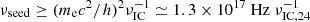 $ \nu_{\mathrm{seed}} \geq (m_{\mathrm{e}} c^2 / h)^2 \nu_{\mathrm{IC}}^{-1} \simeq 1.3 \times 10^{17} ~\mathrm{Hz } ~\nu_{\mathrm{IC, 24}}^{-1} $