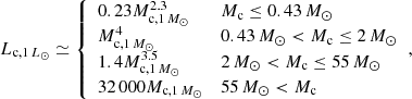 $$ \begin{aligned} L_{\mathrm{c}, 1\,L_\odot } \simeq {\left\{ \begin{array}{ll} 0.23 M_{\mathrm{c}, 1\,M_{\odot }}^{2.3}&M_{\rm c} \le 0.43 \,{M_{\odot }} \\ M_{\mathrm{c}, 1\,M_{\odot }}^{4}&0.43 \,{M_{\odot }} < M_{\rm c} \le 2 \,{M_{\odot }} \\ 1.4 M_{\mathrm{c}, 1\,M_{\odot }}^{3.5}&2 \,{M_{\odot }} < M_{\rm c} \le 55 \,{M_{\odot }} \\ 32\,000 M_{\mathrm{c}, 1\,M_{\odot }}&55 \,{M_{\odot }}< M_{\rm c} \end{array}\right.} , \end{aligned} $$