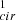 $ _{cir}^1 $