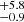 $ ^{+5.8}_{-0.9} $
