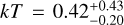 $\[k T=0.42_{-0.20}^{+0.43}\]$