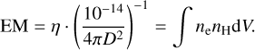 $\[\mathrm{EM}=\eta \cdot\left(\frac{10^{-14}}{4 \pi D^2}\right)^{-1}=\int n_{\mathrm{e}} n_{\mathrm{H}} \mathrm{d} V.\]$