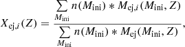 $$ \begin{aligned} X_{\mathrm{ej},i}(Z) = \frac{\sum \limits _{M_{\rm ini}} n(M_{\rm ini}) * M_{\mathrm{ej},i}(M_{\rm ini},Z)}{\sum \limits _{M_{\rm ini}} n(M_{\rm ini}) * M_{\rm ej}(M_{\rm ini}, Z)}, \end{aligned} $$