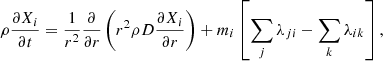 $$ \begin{aligned} \rho \frac{\partial X_i}{\partial t} = \frac{1}{r^2}\frac{\partial }{\partial r} \left(r^2 \rho D \frac{\partial X_i}{\partial r}\right)+ m_i \left[ \sum _j \lambda _{ji} - \sum _k \lambda _{ik} \right], \end{aligned} $$