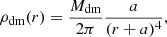 $$ \begin{aligned} \rho _{\rm dm}(r) = \frac{M_{\rm dm}}{2\pi }\frac{a}{(r + a)^4}, \end{aligned} $$