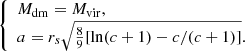 $$ \begin{aligned} \left\{ \begin{array}{lr} M_{\rm dm}= M_{\rm vir}, \\ a=r_s\sqrt{\frac{8}{9}[\ln (c + 1)-c/(c + 1)]}. \\ \end{array} \right. \end{aligned} $$