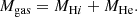 $$ \begin{aligned} {M_{\rm gas}} = {M_{\mathrm{H}i }} + {M_{\rm He}}. \end{aligned} $$