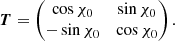 $$ \begin{aligned} \boldsymbol{T} = \begin{pmatrix} \cos \chi _0&\sin \chi _0 \\ -\sin \chi _0&\cos \chi _0 \end{pmatrix}. \end{aligned} $$