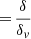 $ {=}\,\frac{\delta}{\delta_{v}} $
