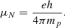$$ \mu _N= \frac{eh}{4\pi m_p}. $$