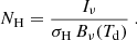 $$ \begin{aligned} N_{\rm H} = \frac{I_\nu }{\sigma _{\rm H}\, B_\nu (T_{\rm d})}~. \end{aligned} $$