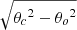 $ \sqrt{{\theta_c}^2 - {\theta_o}^2} $