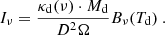 $$ \begin{aligned} I_\nu = \frac{\kappa _{\rm d}(\nu )\cdot M_{\rm d}}{D^2 \Omega } B_\nu (T_{\rm d})~. \end{aligned} $$