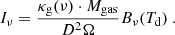 $$ \begin{aligned} I_\nu = \frac{\kappa _{\rm g}(\nu )\cdot M_{\rm gas}}{D^2 \Omega } B_\nu (T_{\rm d})~. \end{aligned} $$