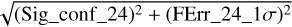 $\[\sqrt{(\text { Sig_conf_24) }^2+(\text { FErr_24_1} \sigma)^2}\]$