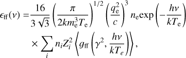 $\[\begin{aligned}\epsilon_{\mathrm{ff}}(\nu)= & \frac{16}{3 ~\sqrt{3}}\left(\frac{\pi}{2 k m_{\mathrm{e}}^3 T_{\mathrm{e}}}\right)^{1 / 2}\left(\frac{q_{\mathrm{e}}^2}{c}\right)^3 n_{\mathrm{e}} \exp \left(-\frac{h \nu}{k T_{\mathrm{e}}}\right) \\& \times \sum_i n_i Z_i^2\left\langle g_{\mathrm{ff}}\left(\gamma^2, \frac{h \nu}{k T_e}\right)\right\rangle,\end{aligned}\]$