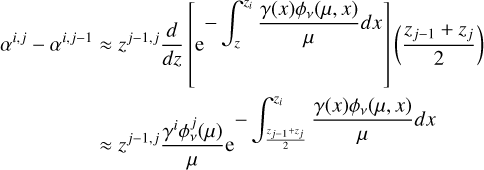 $\[\begin{aligned}\alpha^{i, j}-\alpha^{i, j-1} & \approx z^{j-1, j} \frac{d}{d z}\left[\mathrm{e}^{-\int_z^{z_i} \frac{\gamma(x) \phi_\nu(\mu, ~x)}{\mu} d x}\right]\left(\frac{z_{j-1}+z_j}{2}\right) \\& \approx z^{j-1, j} \frac{\gamma^i \phi_\nu^j(\mu)}{\mu} \mathrm{e}^{-\int_{\frac{z_j-1+z_j}{2}}^{z_i} \frac{\gamma(x) \phi_\nu(\mu, ~x)}{\mu} d x}\end{aligned}\]$