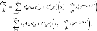$\[\begin{aligned}\frac{d \mathrm{x}_k^i}{d t} & =\sum_{u=k+1}^L \mathrm{x}_u^i A_{u k} p_{u k}^i+C_{u k}^i n_e^i\left(\mathrm{x}_u^i-\frac{g_u}{g_k} \mathrm{x}_k^i \mathrm{e}^{-E_{u k} / k T^i}\right) \\& -\sum_{l=1}^{k-1} \mathrm{x}_k^i A_{k l} p_{k l}^i+C_{k l}^i n_e^i\left(\mathrm{x}_k^i-\frac{g_k}{g_l} \mathrm{x}_l^i \mathrm{e}^{-E_{k l} / k T^i}\right),\end{aligned}\]$