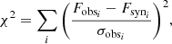 $$ \begin{aligned} \chi ^2 = \sum _{i}{\left(\frac{F_{\mathrm{obs}_i}-F_{\mathrm{syn}_i}}{\sigma _{\mathrm{obs}_i}}\right)}^2 ,\end{aligned} $$