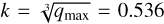 $k = \root 3 \of {{q_{\max }}} = 0.536$