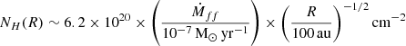 $$ \begin{aligned}&N_H(R) \sim 6.2 \times 10^{20} \times \left(\frac{\dot{M}_{ff}}{10^{-7}\,\mathrm{M}_\odot \,\mathrm{yr}^{-1}}\right) \times \left(\frac{R}{100\,\mathrm{au}}\right)^{-1/2} \mathrm{cm}^{-2} \end{aligned} $$