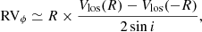 $$ \begin{aligned} \mathrm{RV}_\phi&\simeq R \times \frac{V_{\rm los}(R) - V_{\rm los}(-R)}{2\sin {i}}, \end{aligned} $$