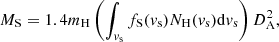 $$ \begin{aligned} {M}_{\rm S} = 1.4 {m_{\rm H}} \left(\int _{v_{\rm s}} f_{\rm S}({v_{\rm s}}) {N_{\rm H}(v_{\rm s})} \mathrm{d}{v_{\rm s}} \right) {D^2_{\rm A}}, \end{aligned} $$