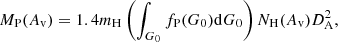 $$ \begin{aligned} {M}_{\rm P} ({A_{\rm v}}) = 1.4 {m_{\rm H}} \left(\int _{G_0} f_{\rm P}({G_0}) \mathrm{d}{G_0} \right) {N_{\rm H}(A_{\rm v})} {D^2_{\rm A}}, \end{aligned} $$