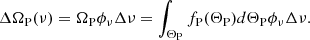 $$ \begin{aligned} \Delta \Omega _{\rm P}(\nu ) = \Omega _{\rm P} \phi _\nu \Delta \nu = \int _{\Theta _{\rm P}} f_{\rm P}(\Theta _{\rm P}) d \Theta _{\rm P} \phi _\nu \Delta \nu . \end{aligned} $$