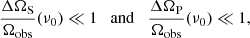 $$ \begin{aligned} \frac{\Delta \Omega _{\rm S}}{\Omega _{\rm obs}}(\nu _0) \ll 1 \quad \mathrm{and} \quad \frac{\Delta \Omega _{\rm P}}{\Omega _{\rm obs}}(\nu _0) \ll 1, \end{aligned} $$