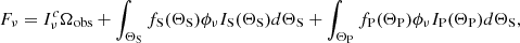 $$ \begin{aligned} F_\nu = I_\nu ^c \Omega _{\rm obs} + \int _{\Theta _{\rm S}} f_{\rm S}(\Theta _{\rm S}) \phi _\nu I_{\rm S}(\Theta _{\rm S}) d\Theta _{\rm S} + \int _{\Theta _{\rm P}} f_{\rm P}(\Theta _{\rm P}) \phi _\nu I_{\rm P}(\Theta _{\rm P}) d\Theta _{\rm S} ,\end{aligned} $$