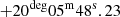 $ \rm + 20^{deg} 05^m 48^s.23 $