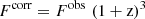 $$ \begin{aligned} {F}^\mathrm{corr} = {F}^\mathrm{obs}\,\,(1 + \mathrm {z})^3 \end{aligned} $$