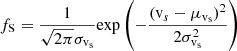 $$ \begin{aligned} f_{\rm S} = \frac{1}{\sqrt{2\pi } \sigma _{\rm v_s}} \mathrm{exp} \left( - \frac{(\mathrm v_s - \mu _{\rm v_s})^2}{2 \sigma _{\rm v_s}^2}\right) \end{aligned} $$
