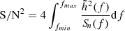 $ \mathrm{S/N}^2 = 4\int^{f_{max}}_{f_{min}}\frac{\tilde{h}^2(f)}{{S\!}_{n}(f)}\mathrm{d}f $