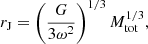 $$ \begin{aligned} r_{\mathrm{J}} = \left(\frac{G}{3 \omega ^2}\right)^{1/3} M_{\mathrm{tot}}^{1/3}, \end{aligned} $$