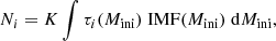 $$ \begin{aligned} N_i = K\int \tau _i (M_{\rm ini})\;\mathrm{IMF}(M_{\rm ini})\;\mathrm{d}M_{\rm ini}{,} \end{aligned} $$