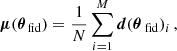 $$ \begin{aligned} \boldsymbol{\mu }(\boldsymbol{\theta _{\text{ fid}}})&= \frac{1}{N}\sum _{i = 1}^M \boldsymbol{d}(\boldsymbol{\theta }_{\text{ fid}})_i \, , \end{aligned} $$