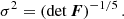 $$ \begin{aligned} \sigma ^2 = (\det \boldsymbol{F})^{-1 / 5} \, . \end{aligned} $$