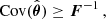 $$ \begin{aligned} {\text{ Cov}}(\hat{\boldsymbol{\theta }}) \ge \boldsymbol{F}^{-1} \, , \end{aligned} $$