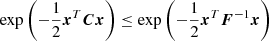 $$ \begin{aligned} \exp \left(-\frac{1}{2}\boldsymbol{x}^T \boldsymbol{C} \boldsymbol{x}\right)&\le \exp \left(-\frac{1}{2}\boldsymbol{x}^T \boldsymbol{F}^{-1} \boldsymbol{x}\right) \end{aligned} $$