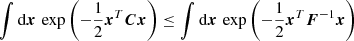 $$ \begin{aligned} \int \mathrm{d} \boldsymbol{x}\, \exp \left(-\frac{1}{2}\boldsymbol{x}^T \boldsymbol{C} \boldsymbol{x}\right)&\le \int \mathrm{d} \boldsymbol{x}\, \exp \left(-\frac{1}{2}\boldsymbol{x}^T \boldsymbol{F}^{-1} \boldsymbol{x}\right) \end{aligned} $$